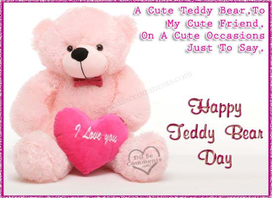 A Cute Teddy Bear To My Cute Friend On A Cute Occasions Just To Say Happy Teddy Bear Day