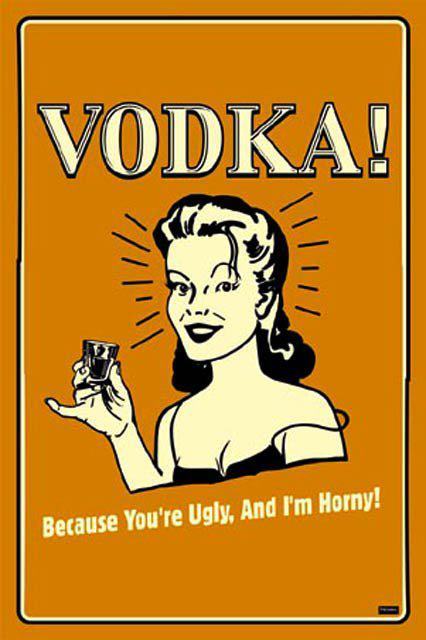 Because You Are Ugly And A Am Horny Funny Alcohol Picture
