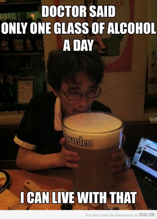 Doctors Said Only One Glass Of Alcohol A Day Funny Picture