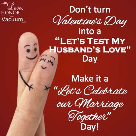 Don’t Turn Valentines Day Into A Let’s Test My Husband’s Love Day