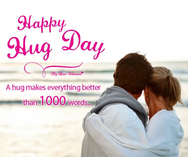 Happy Hug Day A Hug Makes Everything Better Than 1000 Words