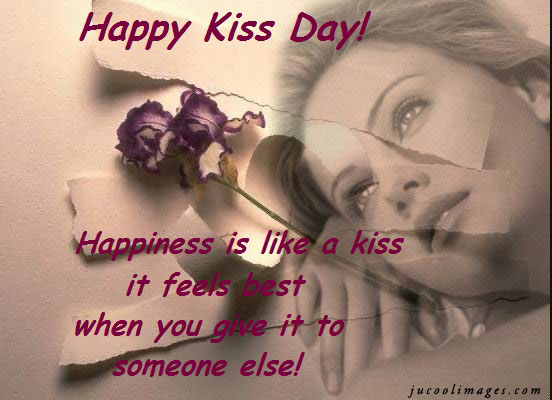 Happy Kiss Day Happiness Is Like A Kiss It Feels Best When You Give It To Someone Else