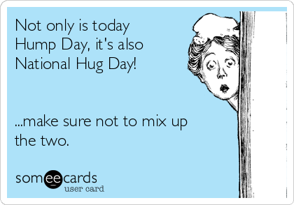 Not Only Is Today Hump Day It's Also National Hug Day