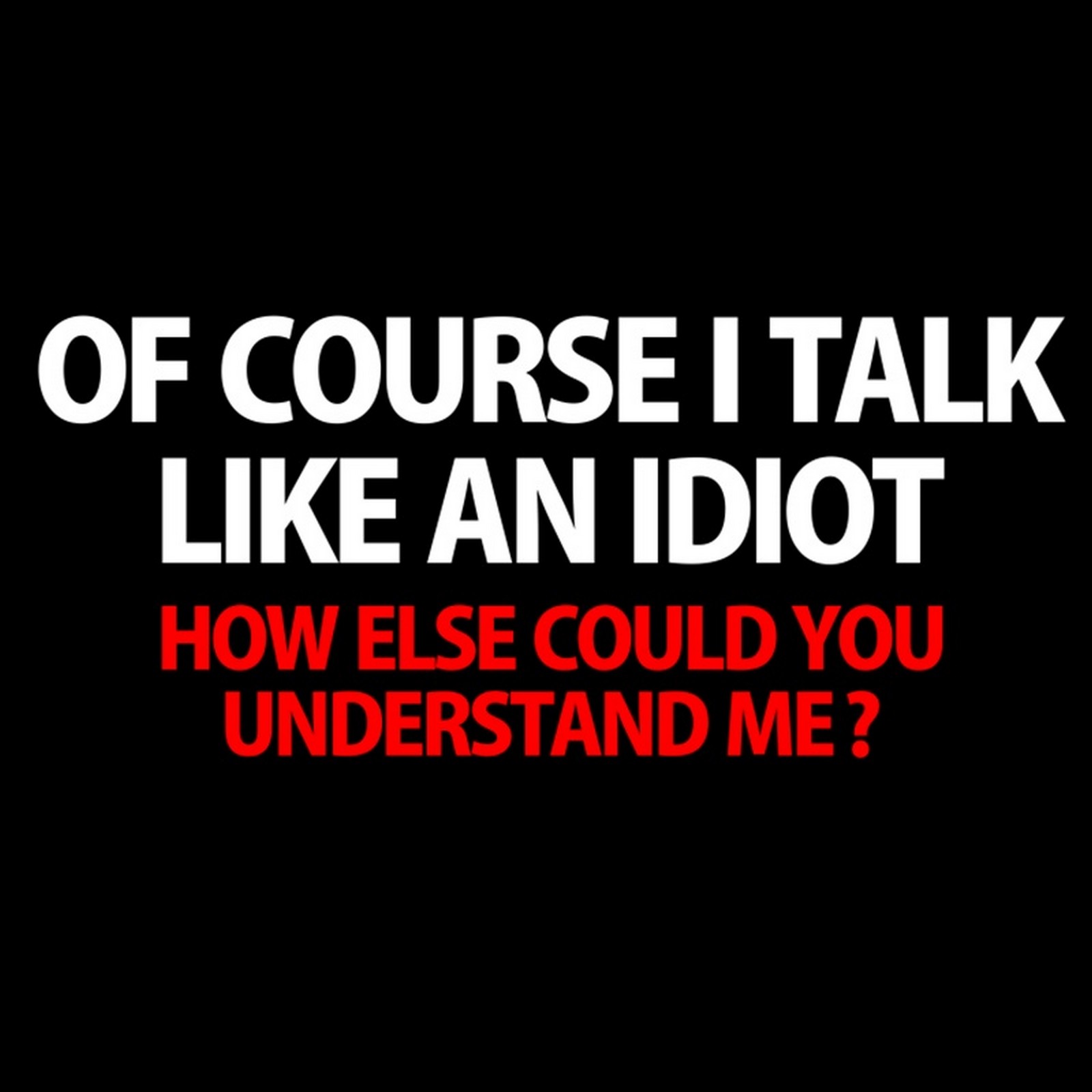Of Course I Talk Like An Idiot Funny Insult