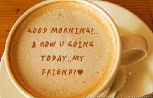 Good Morning & How You Going Today My Friend Coffee Cup Picture