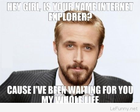 Hey Girl Is Your Name Internet Explorer Funny Dating Meme