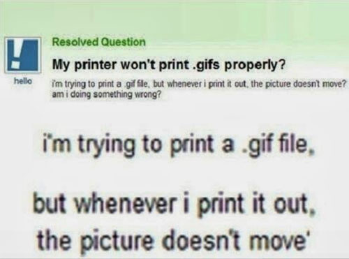 I Am Trying To Print A Gif File Funny Yahoo Question Answer