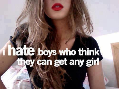 I Hate Boys Who Think They Can Get Any Girl