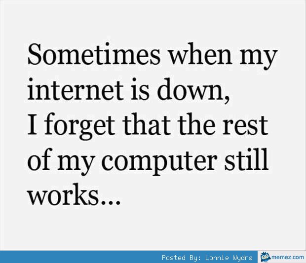 Sometimes When My Internet Is Down Funny Picture