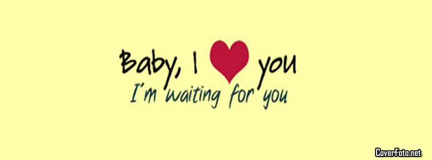 Baby I Love You I’m Waiting For You Facebook Cover Picture