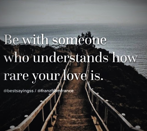 Be with someone who understands how rare your love is