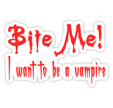 Bite Me I Want To Be A Vampire
