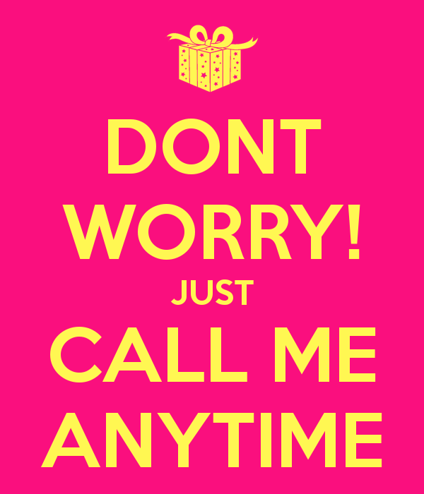 Dont Worry Just Call Me Anytime.