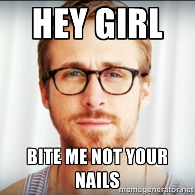 Hey Girl Bite Me Not Your Nails