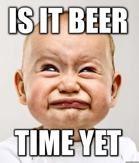 Is It Beer Time Yet Funny Meme