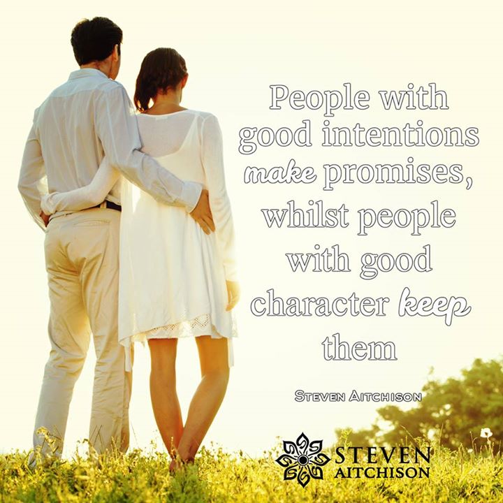 People with good intentions make Promises but people with good Character keep them.