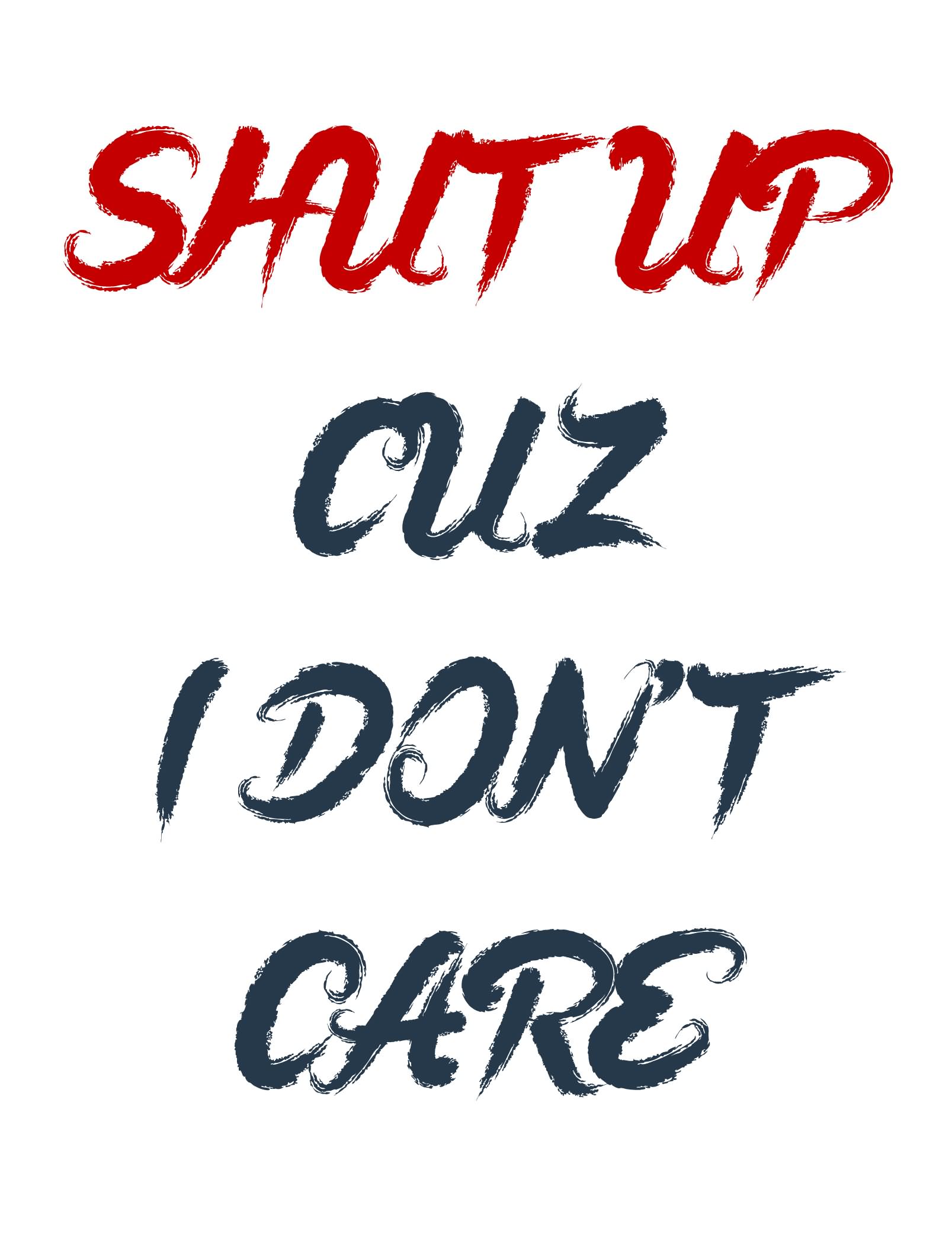 Shut Up Cuz I Don't Care
