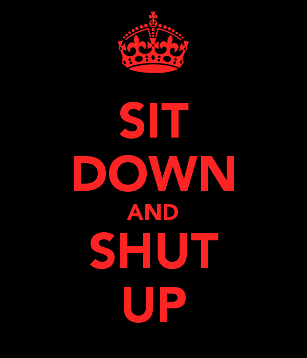 Sit Down And Shut Up