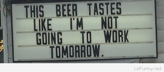 This Beer Tastes Like I Am Not Going To Work Funny Image