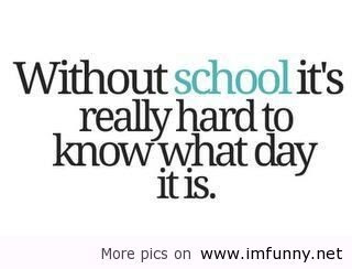 Without School It’s Really Hard To Know What Day It Is Funny Picture