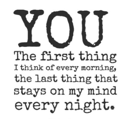 You're the first thing that I think of in the morning. You're the last thing that I think of every night (1)