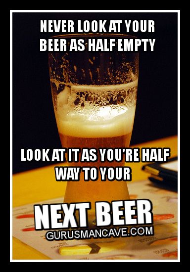 Look At It As You Are Half Way To Your Funny Beer