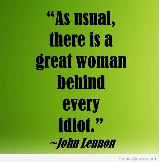 As There Is A Great Woman Behind Every Idiot Funny Image