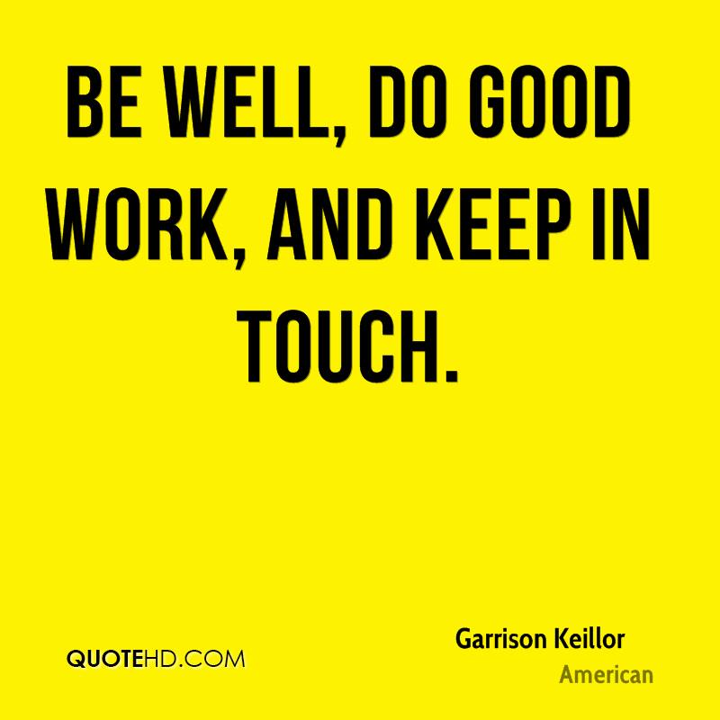 Be Well Do Good Work, And Keep In Touch