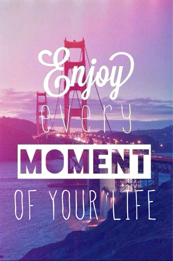 Enjoy Every Moment Of Your Life Picture