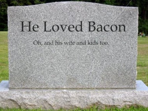 He Loved Bacon Oh And His Wife And Kids Too Funny Graveyard Image