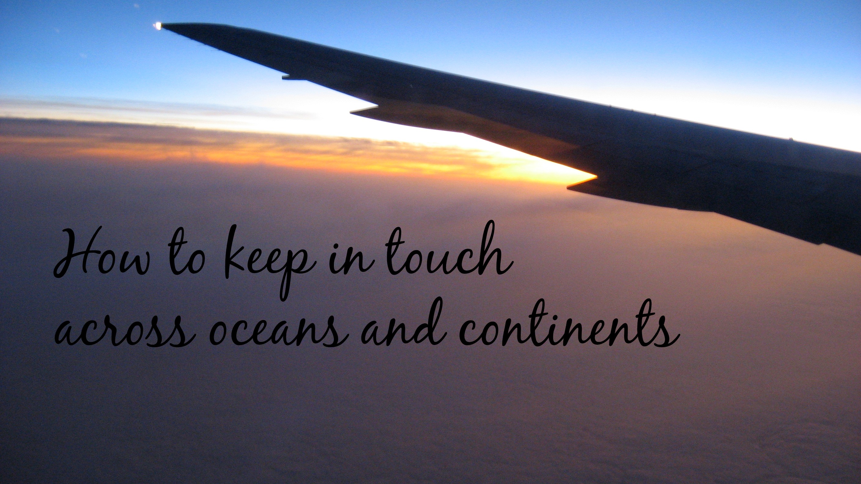 How To Keep In Touch Across Oceans And Continental