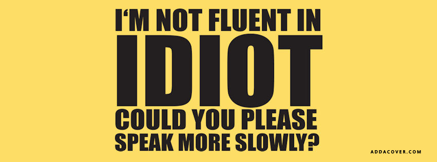 I Am Not Fluent In Idiot Could You Please Funny Quotes