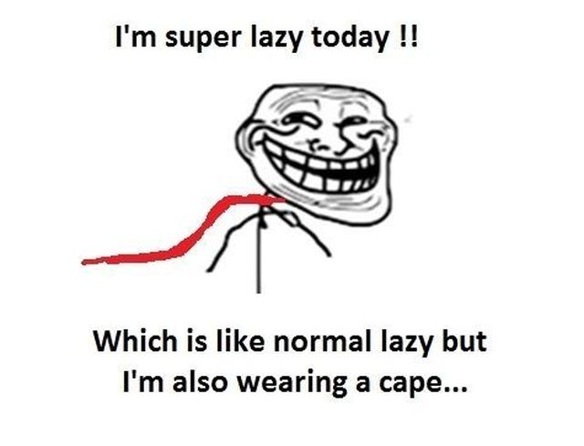 I Am Super Lazy Today Which Is Like Normal Lazy But I Am Also Wearing A Cape Funny Picture