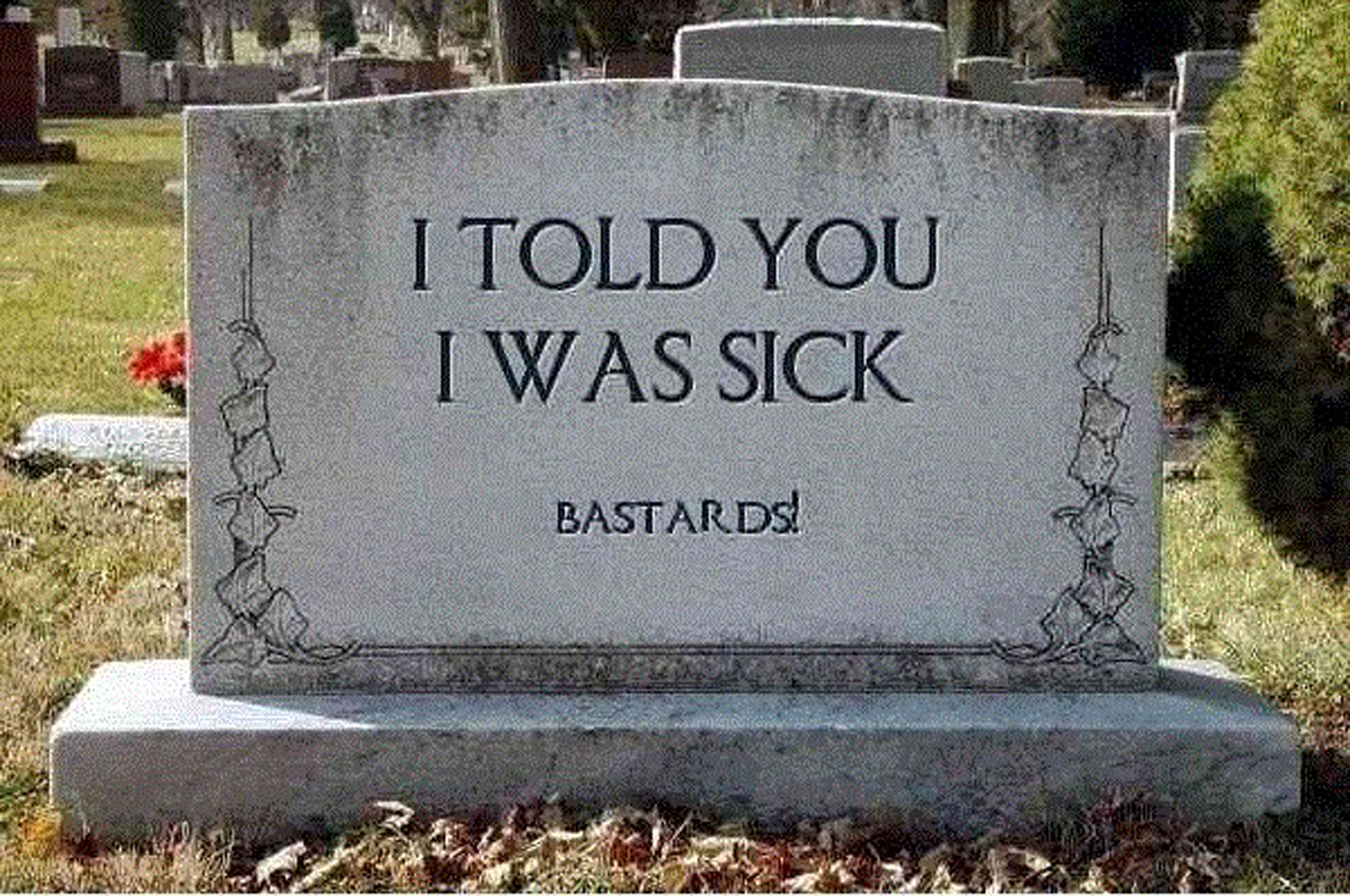 I Told You I Was Sick Bastards Funny Tombstone Graveyard