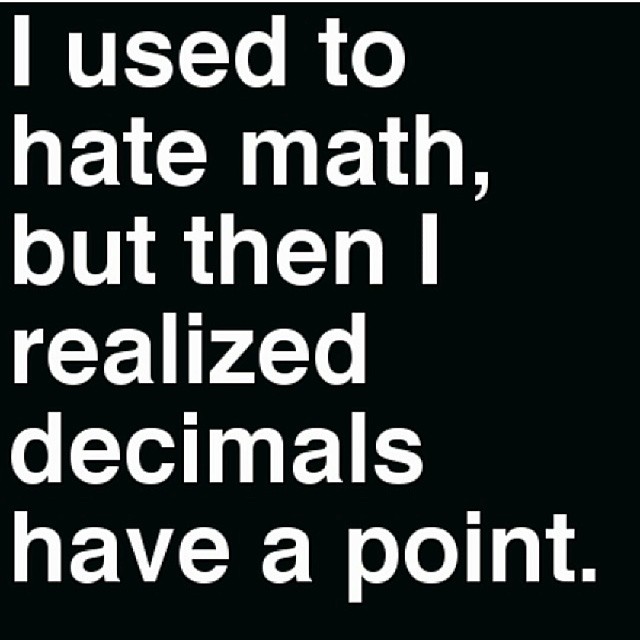 I Used To Hate Math But Then I Realized Decimals Have A Point Funny Math Picture