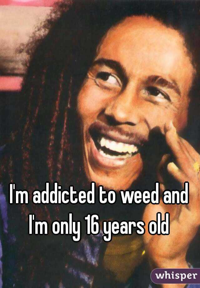 I'm Addicted To Weed And I'm Only 16 Years Old