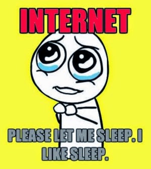 Internet Please Let Me Sleep I Like Sleep Internet Addiction Meme