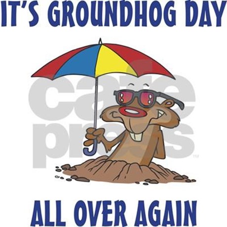 It’s Groundhog Day All Over Again
