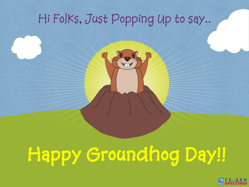 Just Popping Up To Say Happy Groundhog Day.