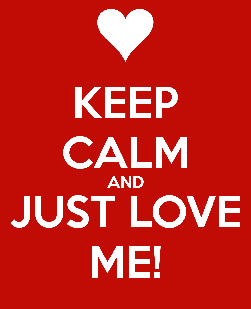 Keep Calm And Just Love Me