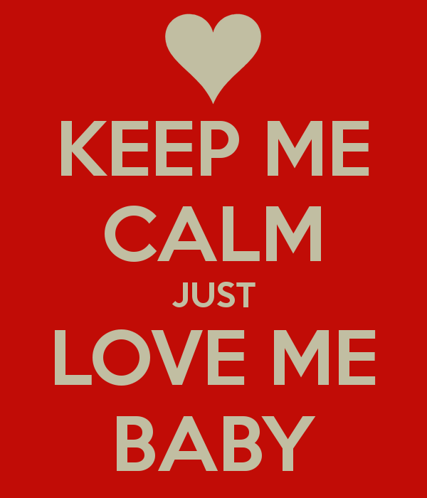 Keep Calm Just Love Me Baby