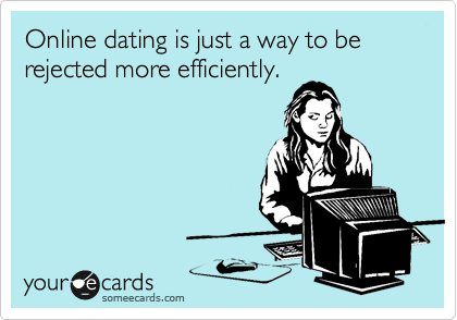 Online Dating Is Just A Away To Be Rejected More Efficiently Funny Card