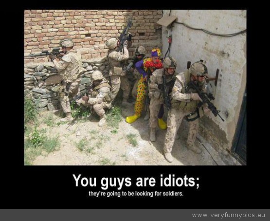 You Guys Are Idiots They Are Going To Be Looking for Soldiers Funny Poster