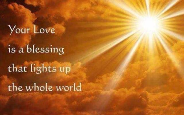 Your love is a blessing that lights up the whole world.