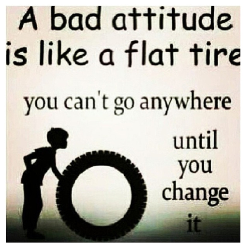 A Bad Attitude Is Like A Flat Tire You Can't Go Anywhere Until You Change It