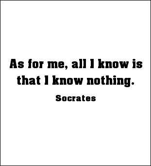As for me, all I know is that I know nothing. 6