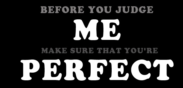 Before You Judge Me Make Sure That You're Perfect