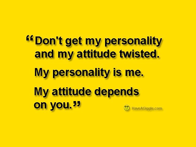 Don't Get My Personality And My Attitude Twisted
