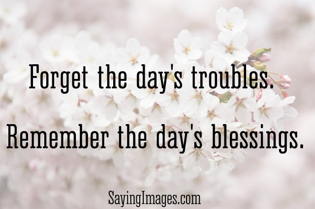 Forget the Day's Trouble Remember The Day's Blessings