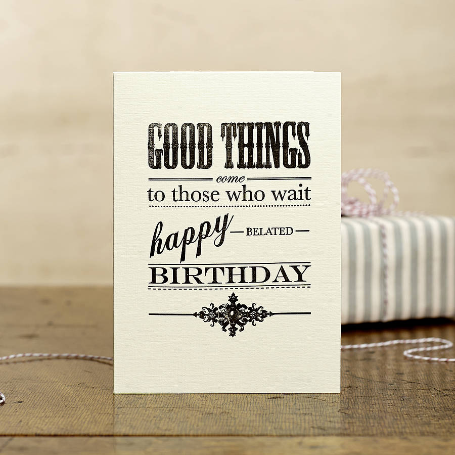 Good Things To Those Who Wait Happy Belated Birthday Card